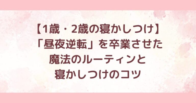 【1歳・2歳の寝かしつけ】「昼夜逆転」を卒業させた魔法のルーティンと寝かしつけのコツ